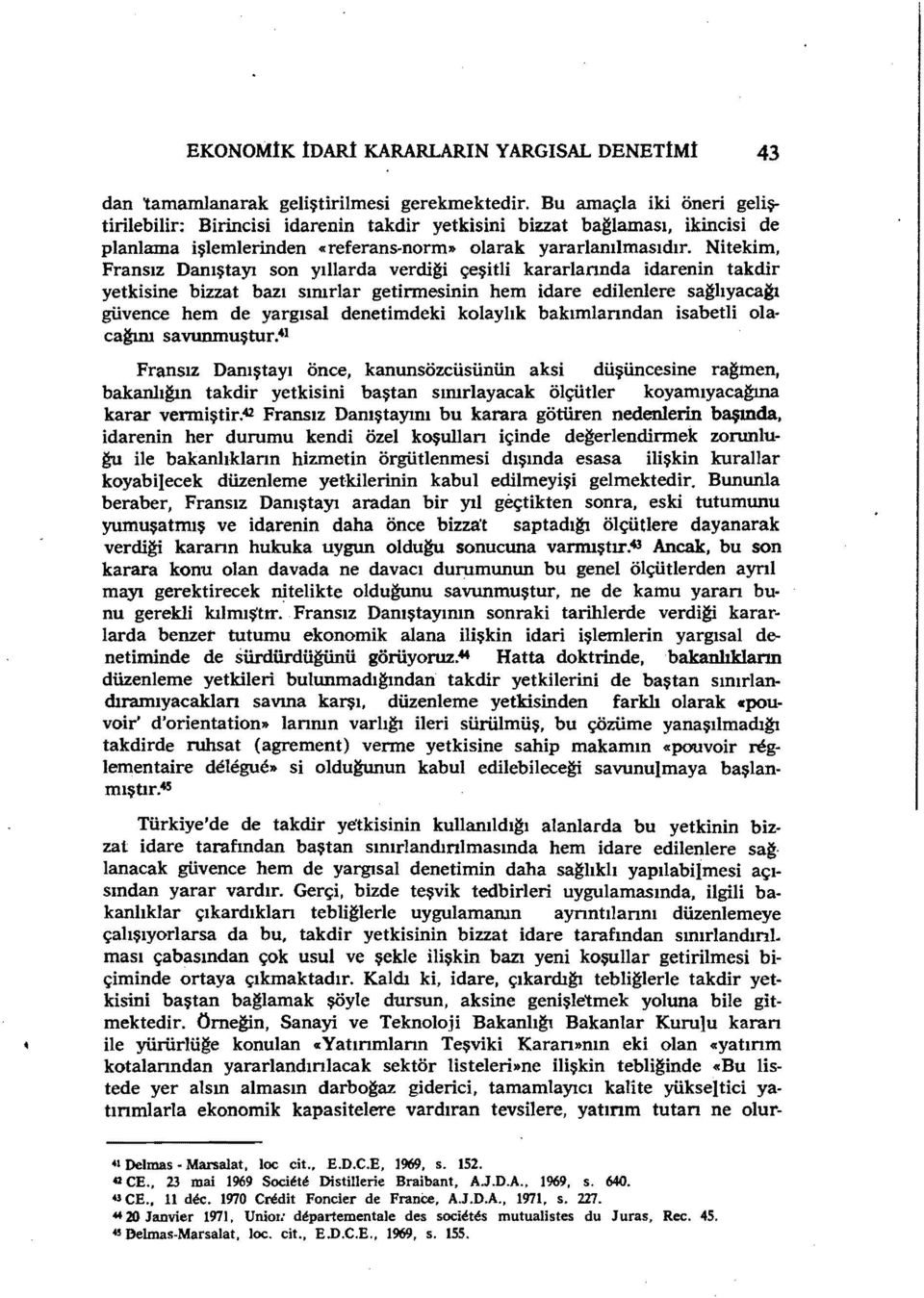 Nitekim, Fransız Danıştayı son yıllarda verdi~i çeşitli kararlannda idarenin takdir yetkisine bizzat bazı sımrlar getirmesinin hem idare edilenlere sa~iıyaca~ güvence hem de yargısal denetimdeki