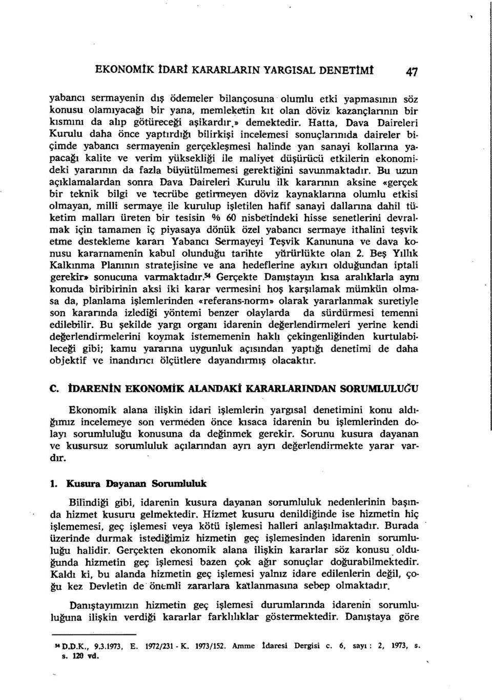 Hatta, Dava Daireleri Kurulu daha önce yaptırdı~ bilirkişi incelemesi sonuçlannıda daireler biçimde yabancı sermayenin gerçekleşmesi halinde yan sanayi kollanna ya pacağı kalite ve verim yüksekliği