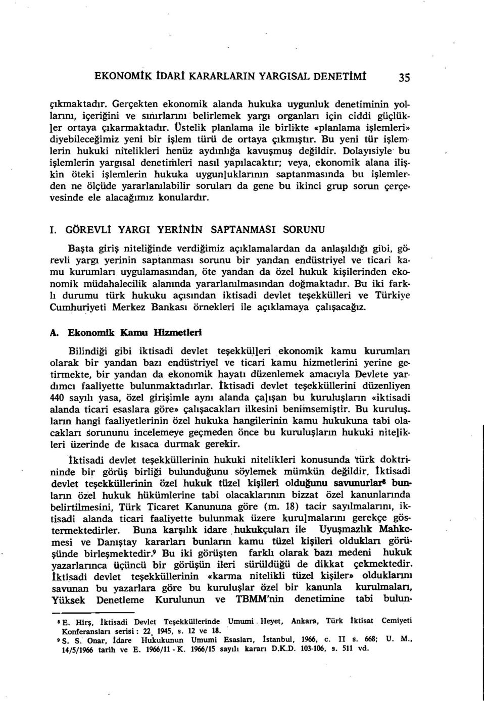 üstelik planlama ile birlikte «planlama işlemleri» diyebilece~imiz yeni bir işlem türü de ortaya çıkmıştır. Bu yeni tür işlem lerin hukuki nitelikleri henüz aydınlığa kavuşmuş de~ildir.