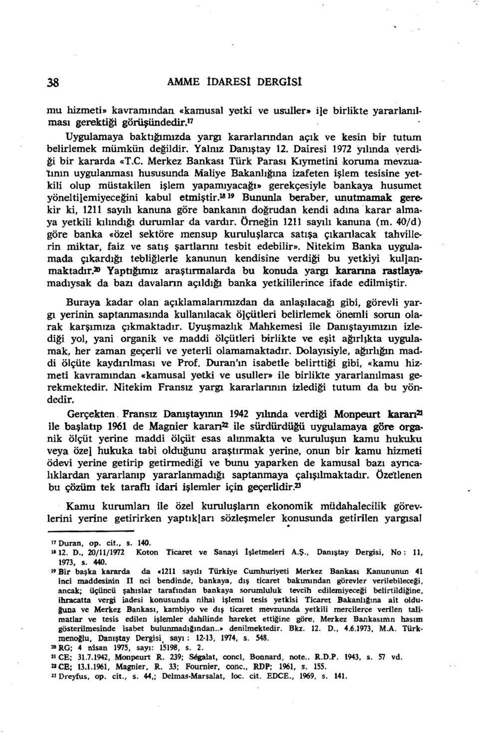 Merkez Bankası Türk Parası Kıymetini koruma mevzua 'tının uygulanması hususunda Maliye Bakanlı~a izafeten işlem tesisine yetkili olup müstakilen işlem yapamıyaca~» gerekçesiyle bankaya husumet