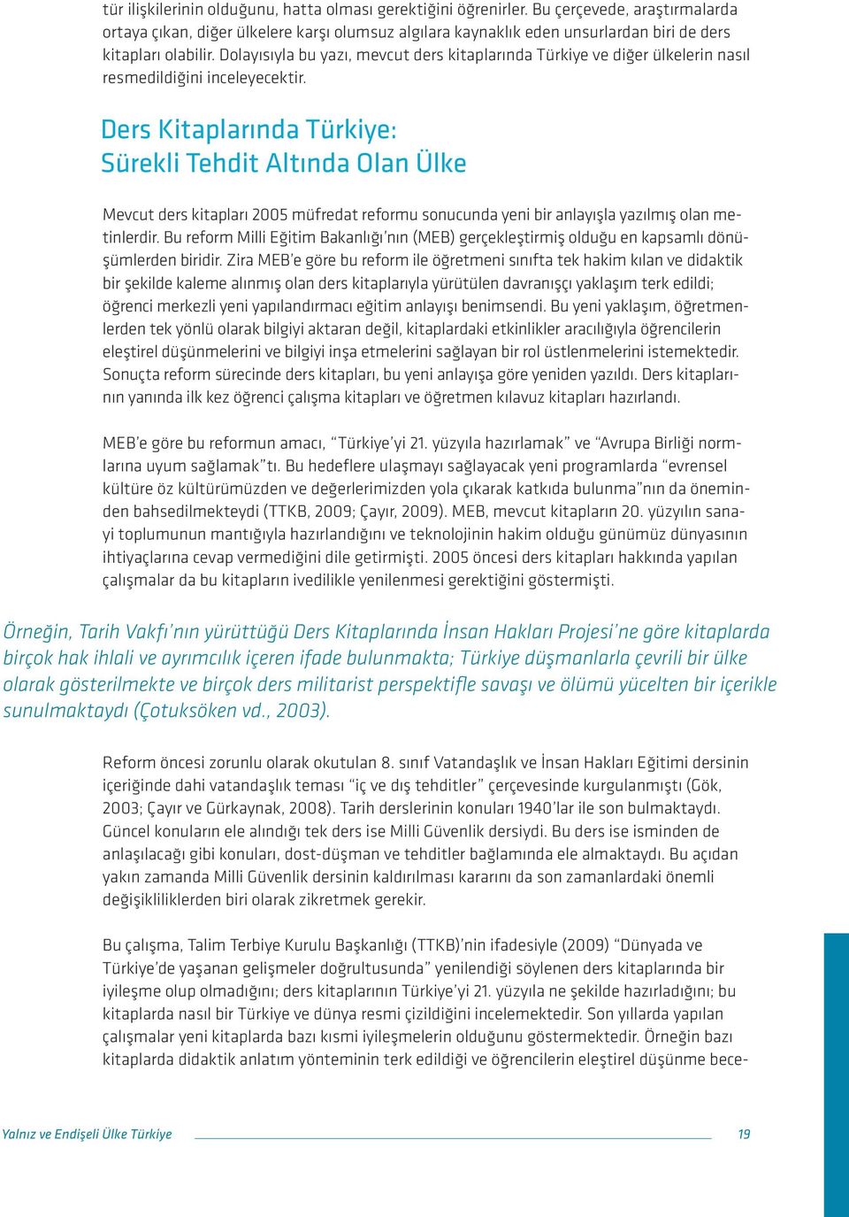 Dolayısıyla bu yazı, mevcut ders kitaplarında Türkiye ve diğer ülkelerin nasıl resmedildiğini inceleyecektir.