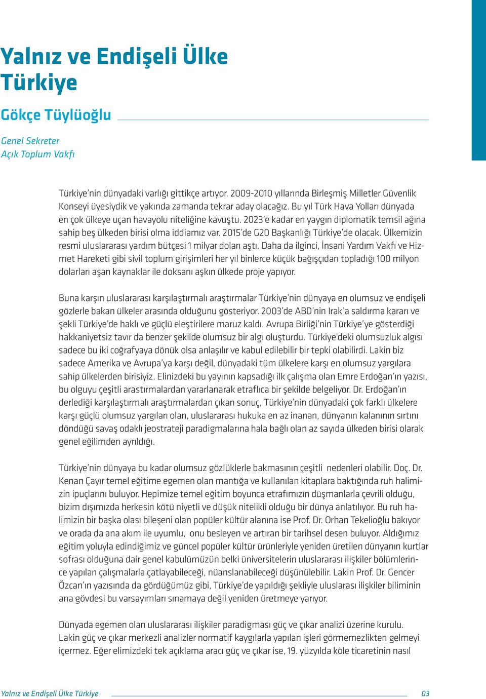 2023 e kadar en yaygın diplomatik temsil ağına sahip beş ülkeden birisi olma iddiamız var. 2015 de G20 Başkanlığı Türkiye de olacak. Ülkemizin resmi uluslararası yardım bütçesi 1 milyar doları aştı.