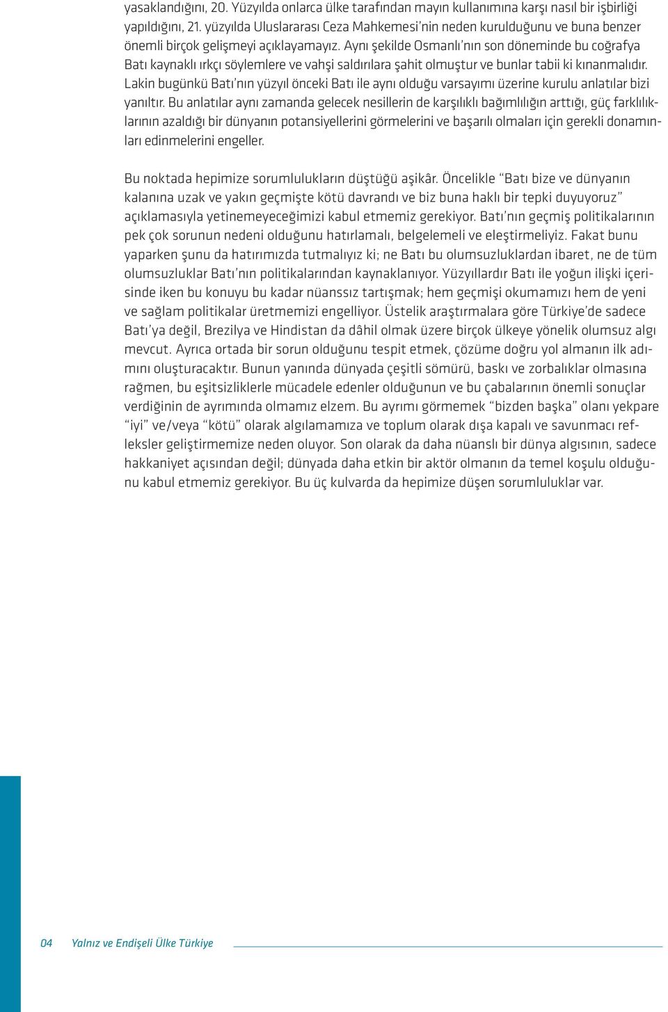 Aynı şekilde Osmanlı nın son döneminde bu coğrafya Batı kaynaklı ırkçı söylemlere ve vahşi saldırılara şahit olmuştur ve bunlar tabii ki kınanmalıdır.