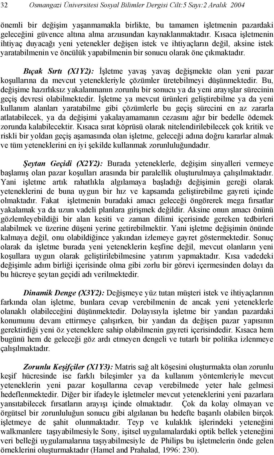 Bıçak Sırtı (X1Y2): İşletme yavaş yavaş değişmekte olan yeni pazar koşullarına da mevcut yetenekleriyle çözümler üretebilmeyi düşünmektedir.