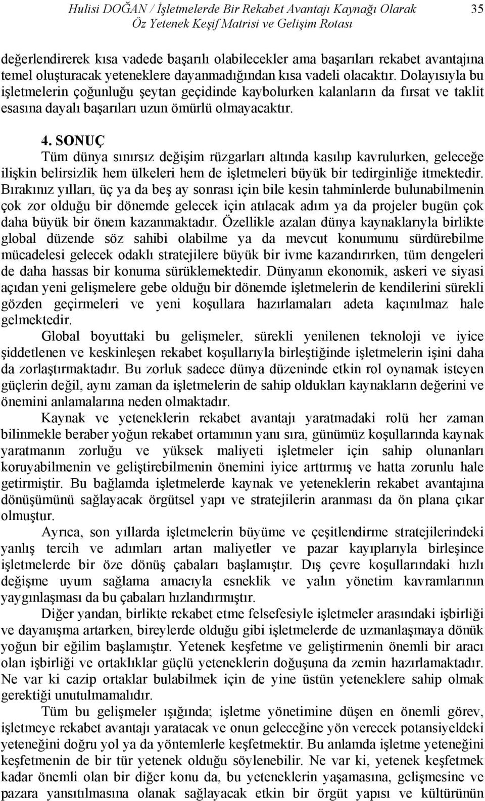 Dolayısıyla bu işletmelerin çoğunluğu şeytan geçidinde kaybolurken kalanların da fırsat ve taklit esasına dayalı başarıları uzun ömürlü olmayacaktır. 4.