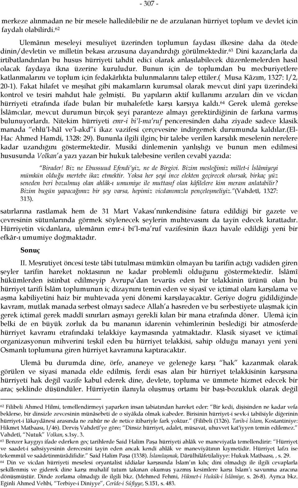 63 Dini kazançlarla da irtibatlandırılan bu husus hürriyeti tahdit edici olarak anlaşılabilecek düzenlemelerden hasıl olacak faydaya ikna üzerine kuruludur.