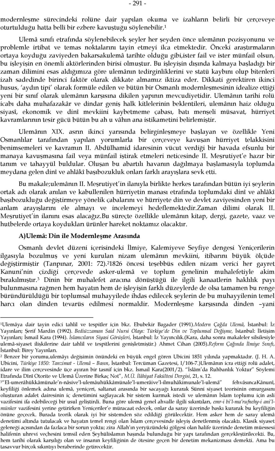 Önceki araştırmaların ortaya koyduğu zaviyeden bakarsakulemâ tarihte olduğu gibi,ister fail ve ister münfail olsun, bu işleyişin en önemli aktörlerinden birisi olmuştur.