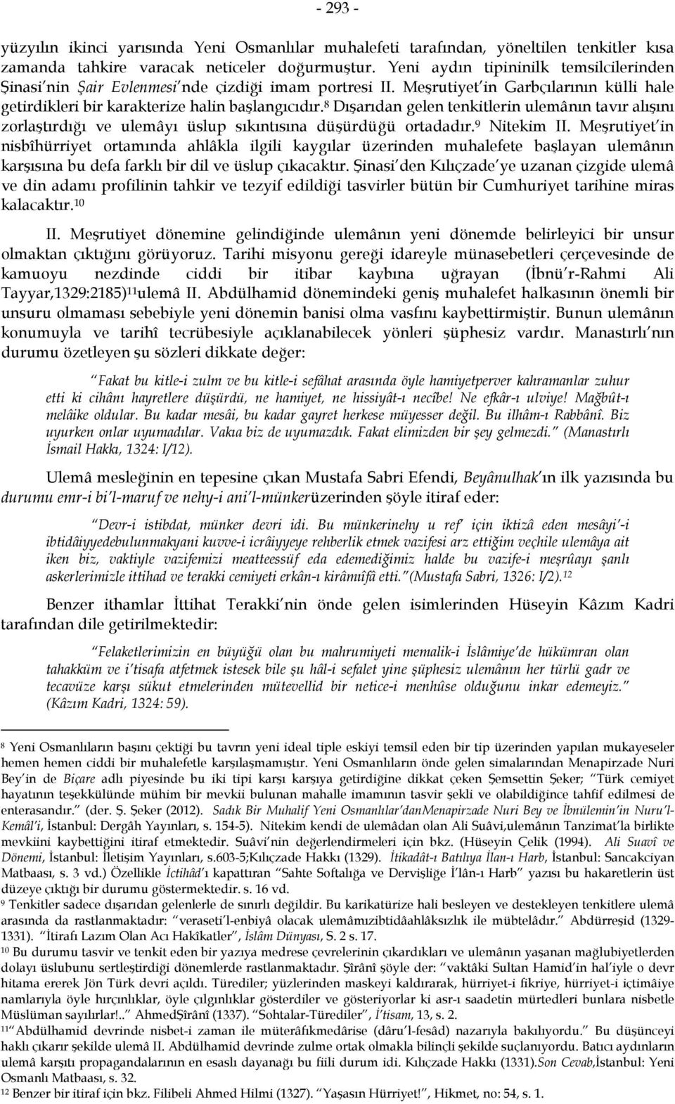 8 Dışarıdan gelen tenkitlerin ulemânın tavır alışını zorlaştırdığı ve ulemâyı üslup sıkıntısına düşürdüğü ortadadır. 9 Nitekim II.