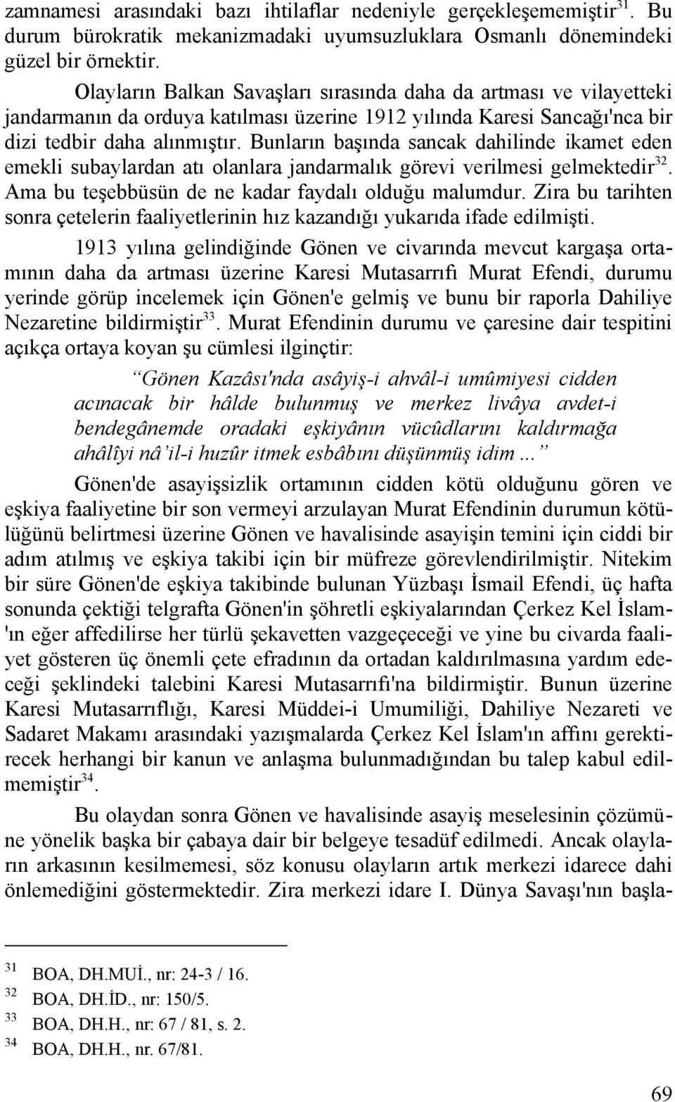 Bunların başında sancak dahilinde ikamet eden emekli subaylardan atı olanlara jandarmalık görevi verilmesi gelmektedir 32. Ama bu teşebbüsün de ne kadar faydalı olduğu malumdur.