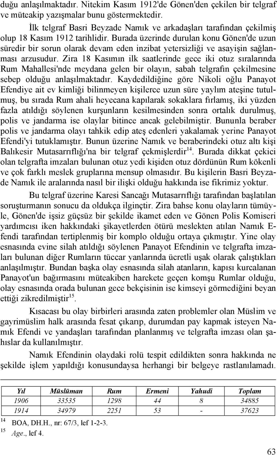 Burada üzerinde durulan konu Gönen'de uzun süredir bir sorun olarak devam eden inzibat yetersizliği ve asayişin sağlanması arzusudur.