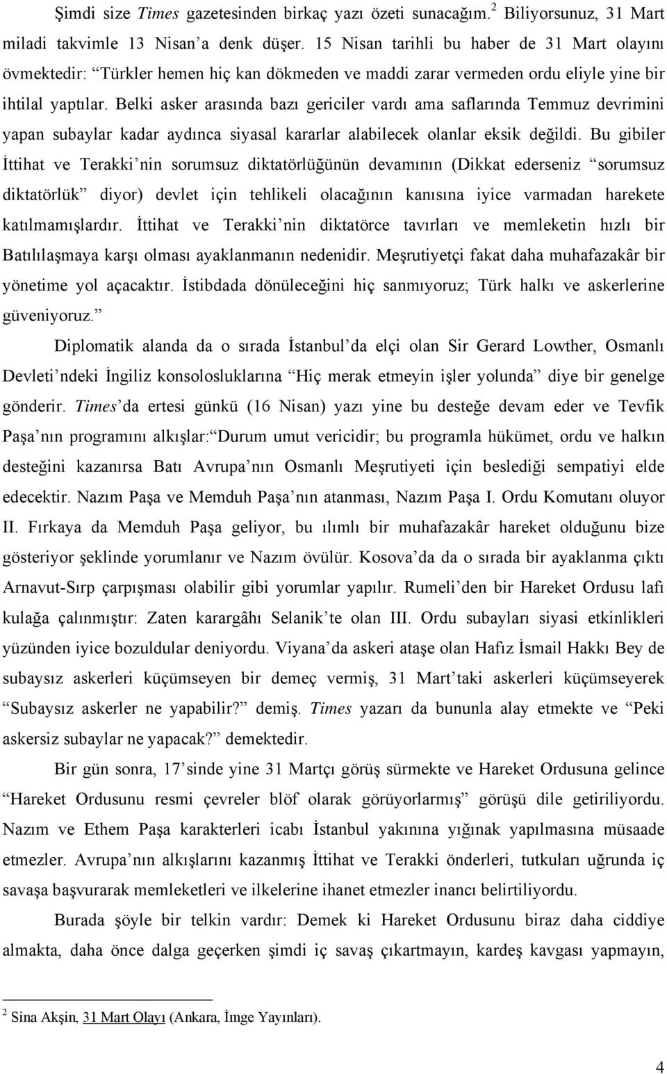 Belki asker arasında bazı gericiler vardı ama saflarında Temmuz devrimini yapan subaylar kadar aydınca siyasal kararlar alabilecek olanlar eksik değildi.