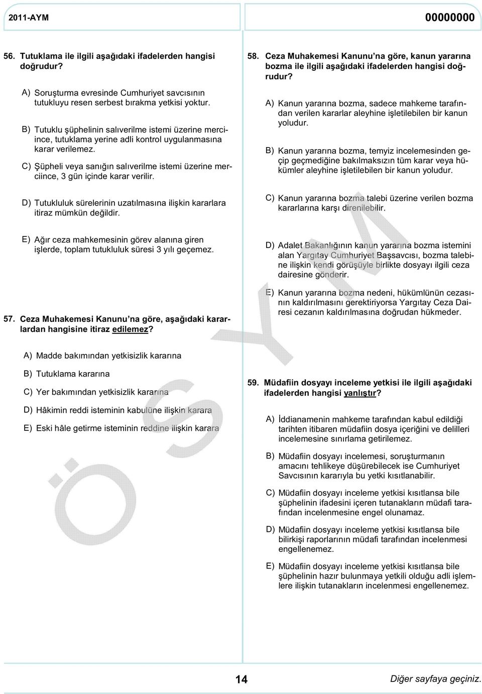 Şüpheli veya sanığın salıverilme istemi üzerine merciince, 3 gün içinde karar verilir. Tutukluluk sürelerinin uzatılmasına ilişkin kararlara itiraz mümkün değildir. 58.