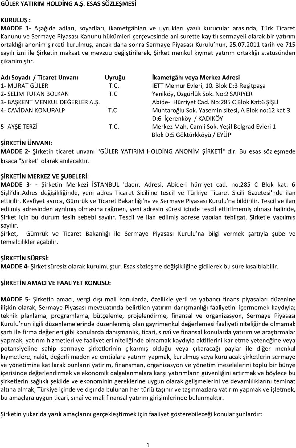 kayıtlı sermayeli olarak bir yatırım ortaklığı anonim şirketi kurulmuş, ancak daha sonra Sermaye Piyasası Kurulu nun, 25.07.