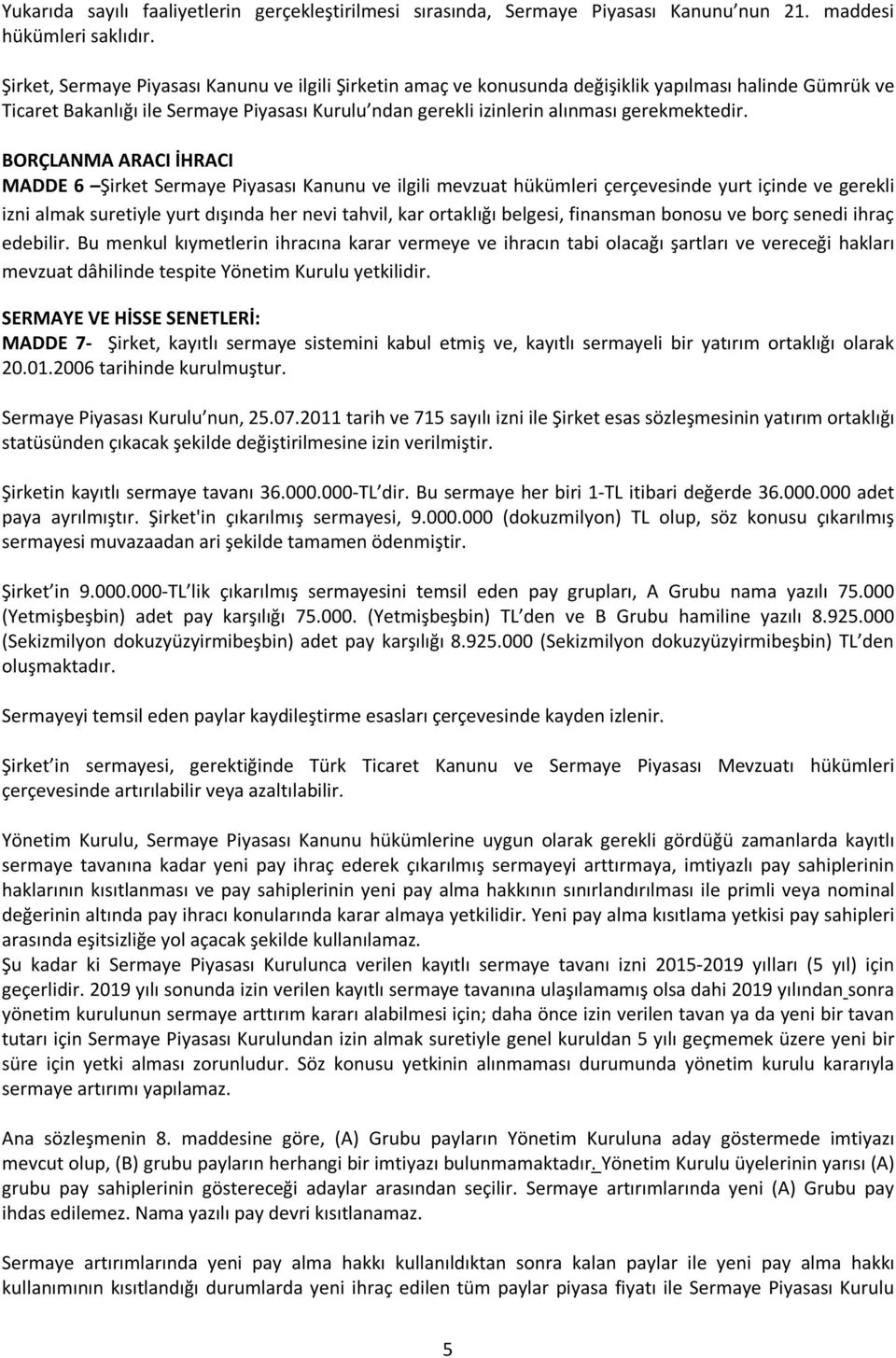 BORÇLANMA ARACI İHRACI MADDE 6 Şirket Sermaye Piyasası Kanunu ve ilgili mevzuat hükümleri çerçevesinde yurt içinde ve gerekli izni almak suretiyle yurt dışında her nevi tahvil, kar ortaklığı belgesi,