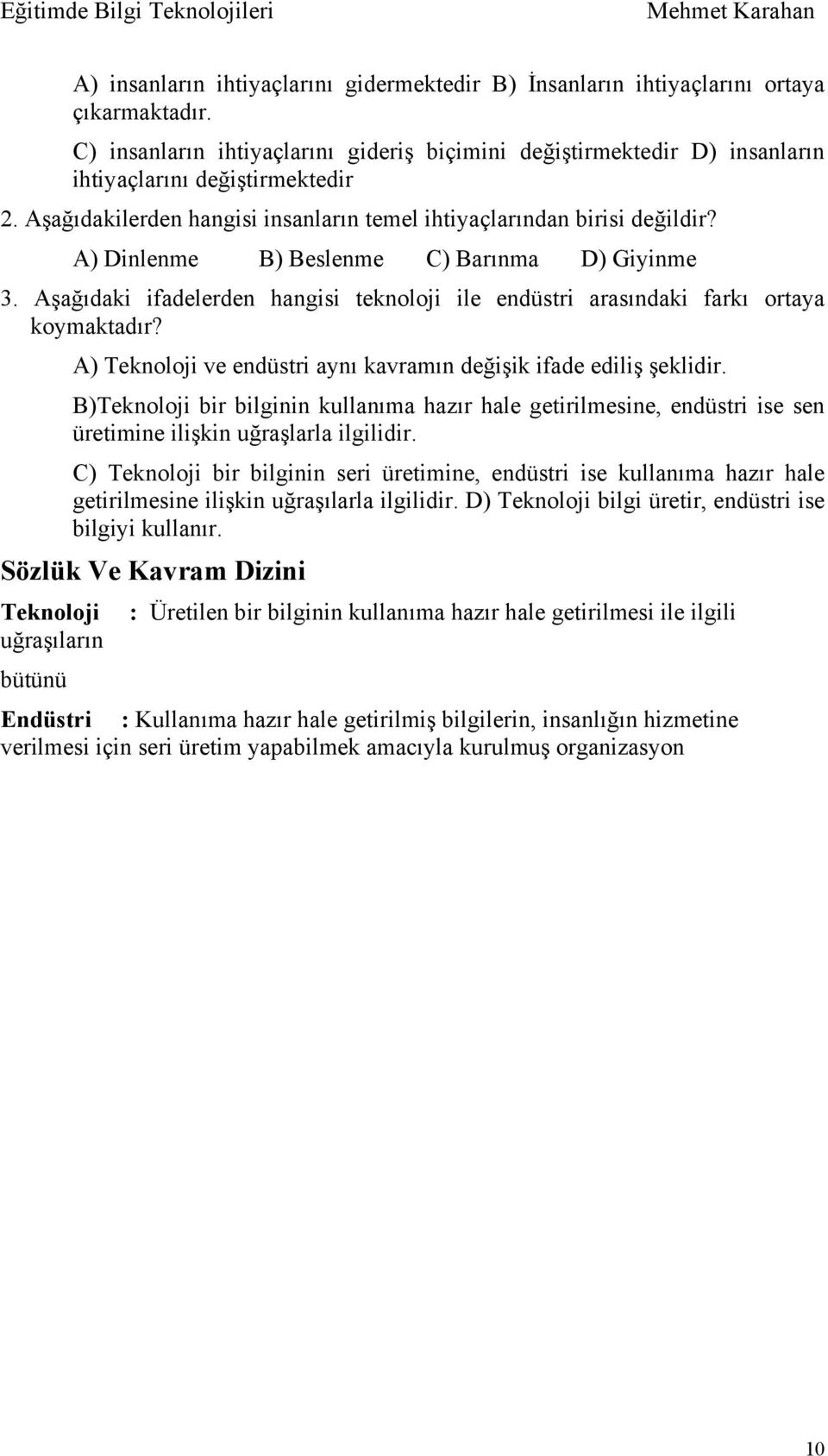 A) Dinlenme B) Beslenme C) Barınma D) Giyinme 3. Aşağıdaki ifadelerden hangisi teknoloji ile endüstri arasındaki farkı ortaya koymaktadır?