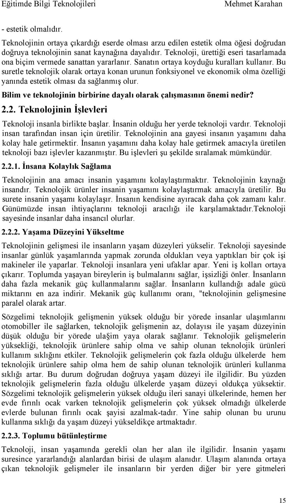 Bu suretle teknolojik olarak ortaya konan urunun fonksiyonel ve ekonomik olma özelliği yanında estetik olması da sağlanmış olur. Bilim ve teknolojinin birbirine dayalı olarak çalışmasının önemi nedir?