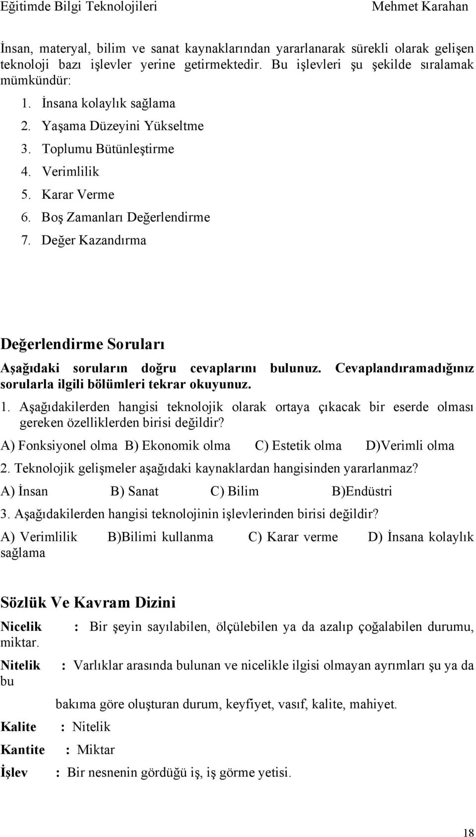 Değer Kazandırma Değerlendirme Soruları Aşağıdaki soruların doğru cevaplarını bulunuz. Cevaplandıramadığınız sorularla ilgili bölümleri tekrar okuyunuz. 1.