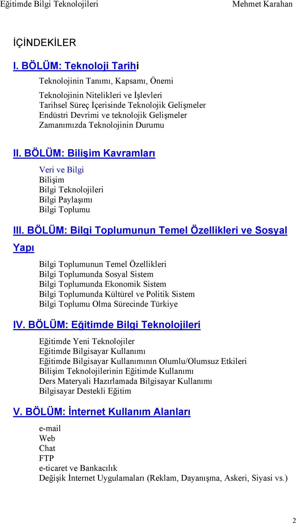 Teknolojinin Durumu II. BÖLÜM: Bilişim Kavramları Veri ve Bilgi Bilişim Bilgi Teknolojileri Bilgi Paylaşımı Bilgi Toplumu III.