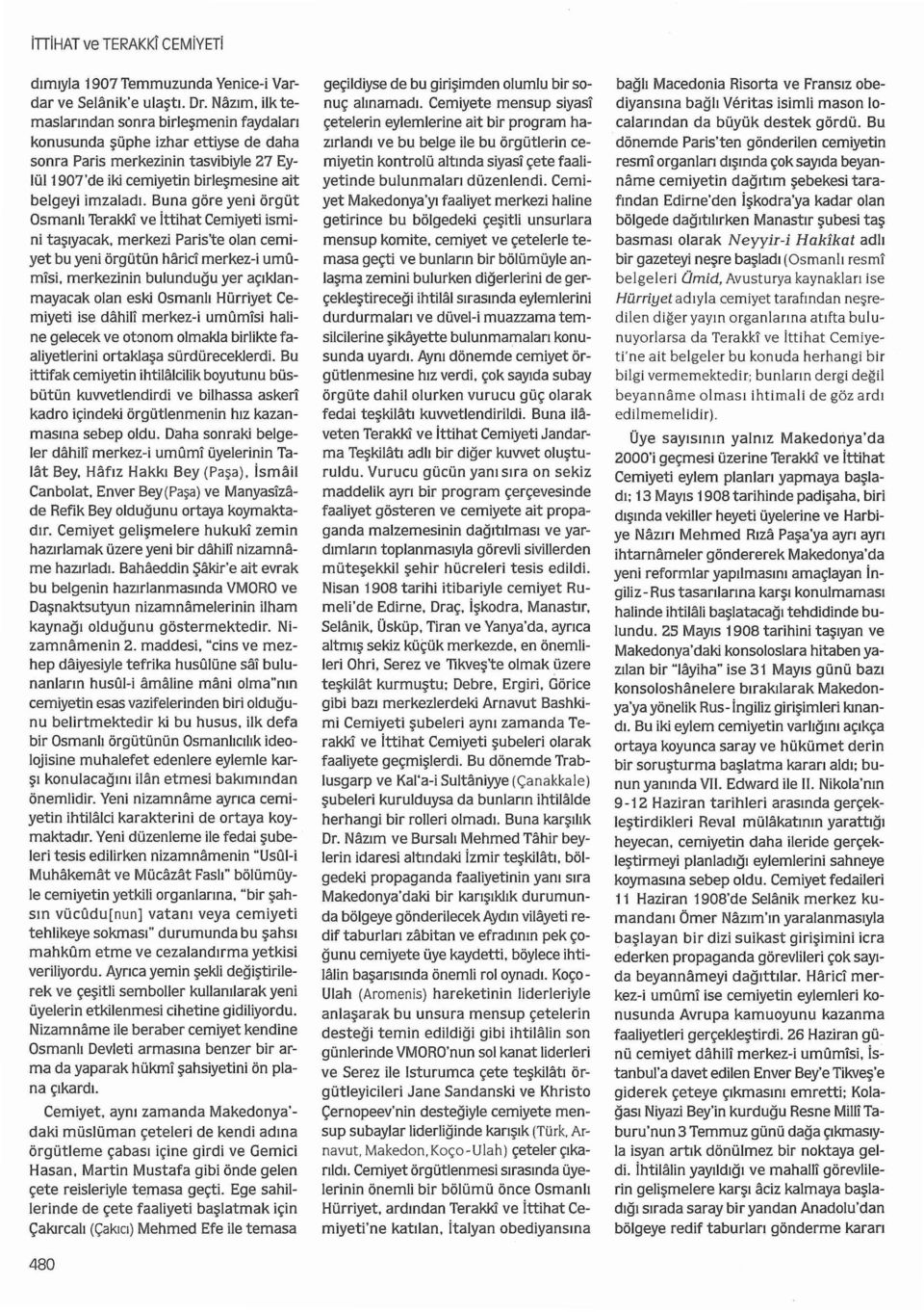 Buna göre yeni örgüt Osmanlı Thrakki ve İttihat Cemiyeti ismini taşıyacak, merkezi Paris'te olan cemiyet bu yeni örgütün harici merkez-i umumlsi, merkezinin bulunduğu yer açıklanmayacak olan eski