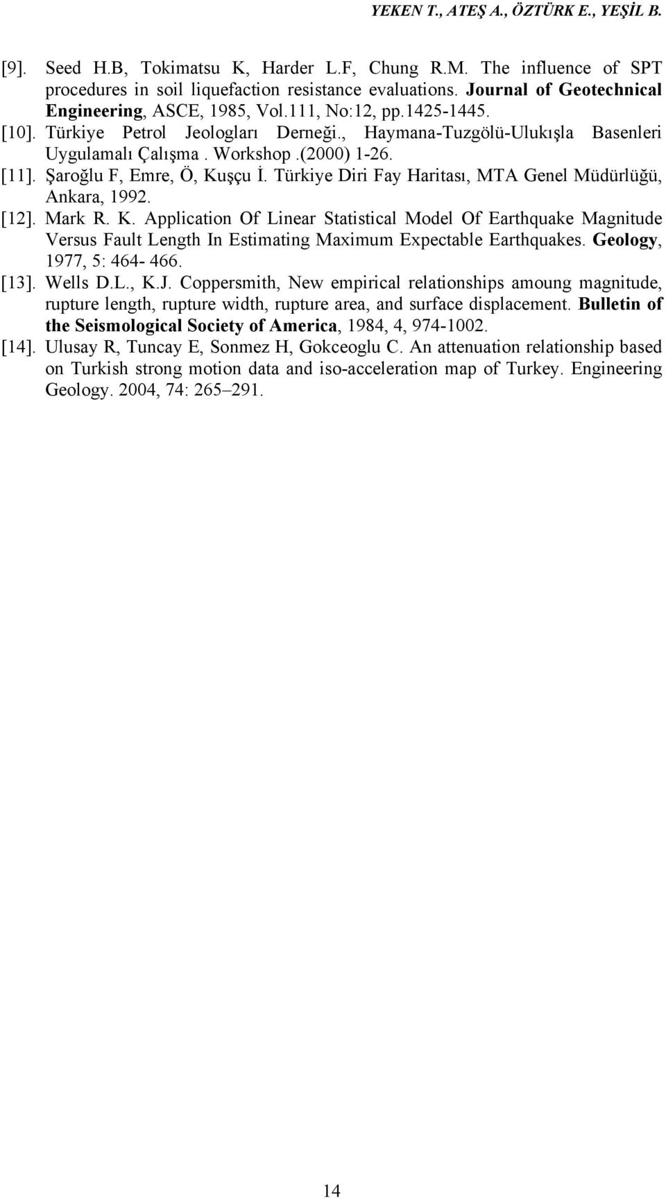 [11]. Şaroğlu F, Emre, Ö, Kuşçu İ. Türkiye Diri Fay Haritası, MTA Genel Müdürlüğü, Ankara, 1992. [12]. Mark R. K. Application Of Linear Statistical Model Of Earthquake Magnitude Versus Fault Length In Estimating Maximum Expectable Earthquakes.