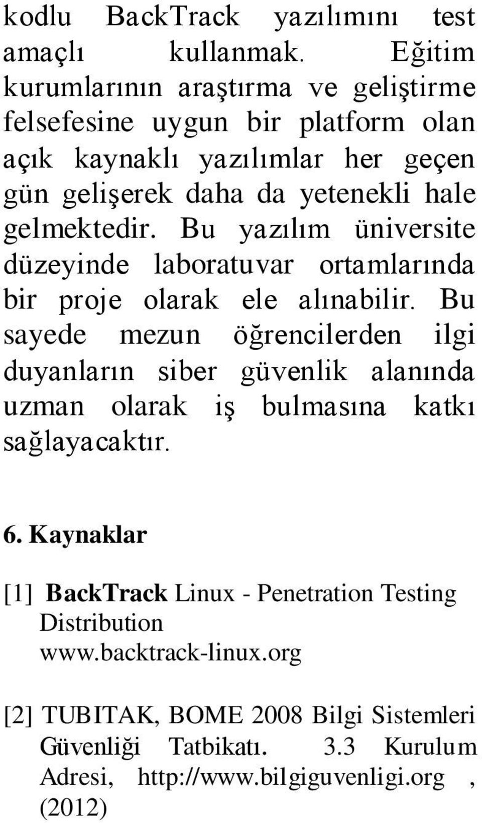 gelmektedir. Bu yazılım üniversite düzeyinde laboratuvar ortamlarında bir proje olarak ele alınabilir.