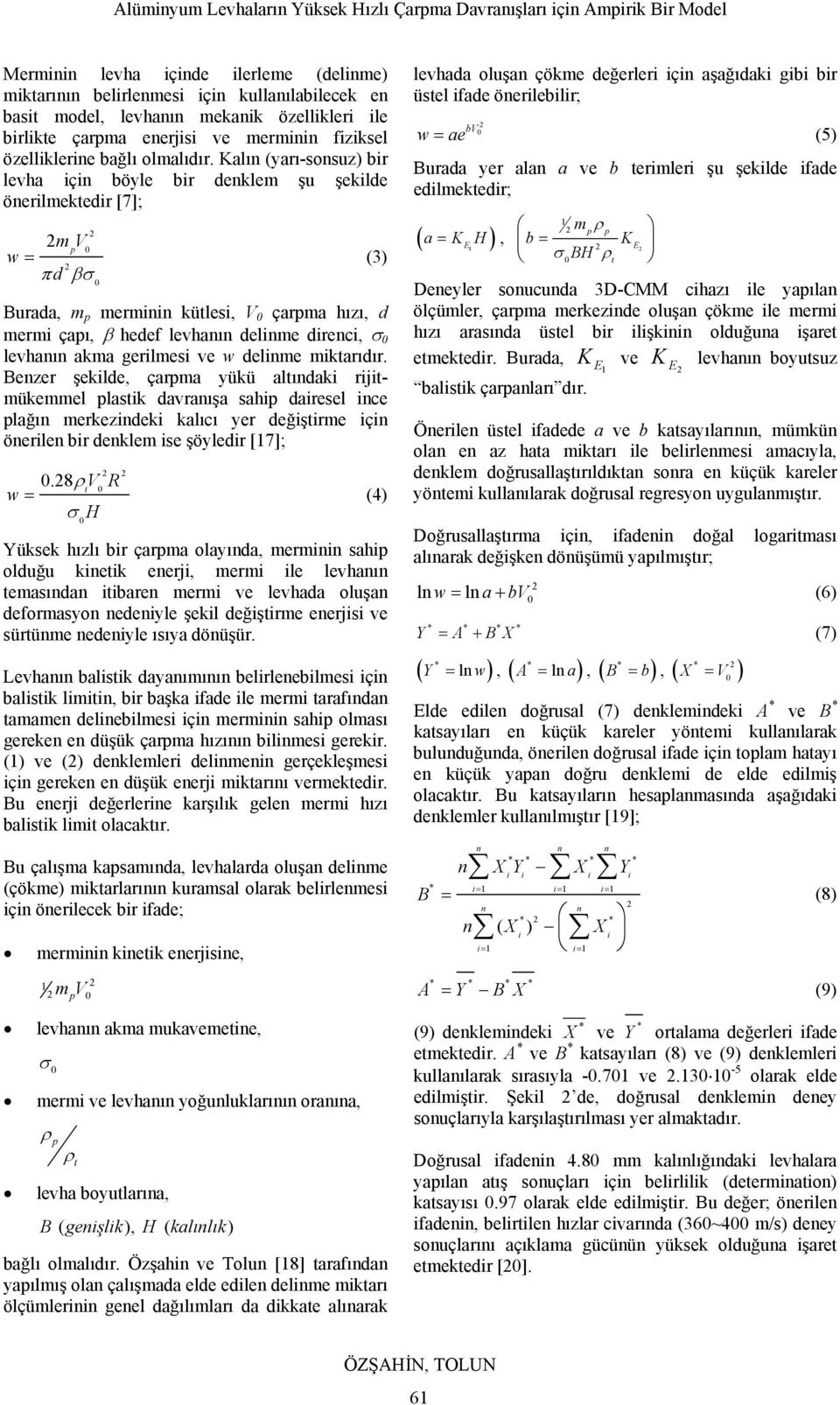 Kalın (yarı-sonsuz) bir levha için böyle bir denklem şu şekilde önerilmektedir [7]; mv p w = (3) πd βσ Burada, m p merminin kütlesi, V çarpma hızı, d mermi çapı, β hedef levhanın delinme direnci, σ