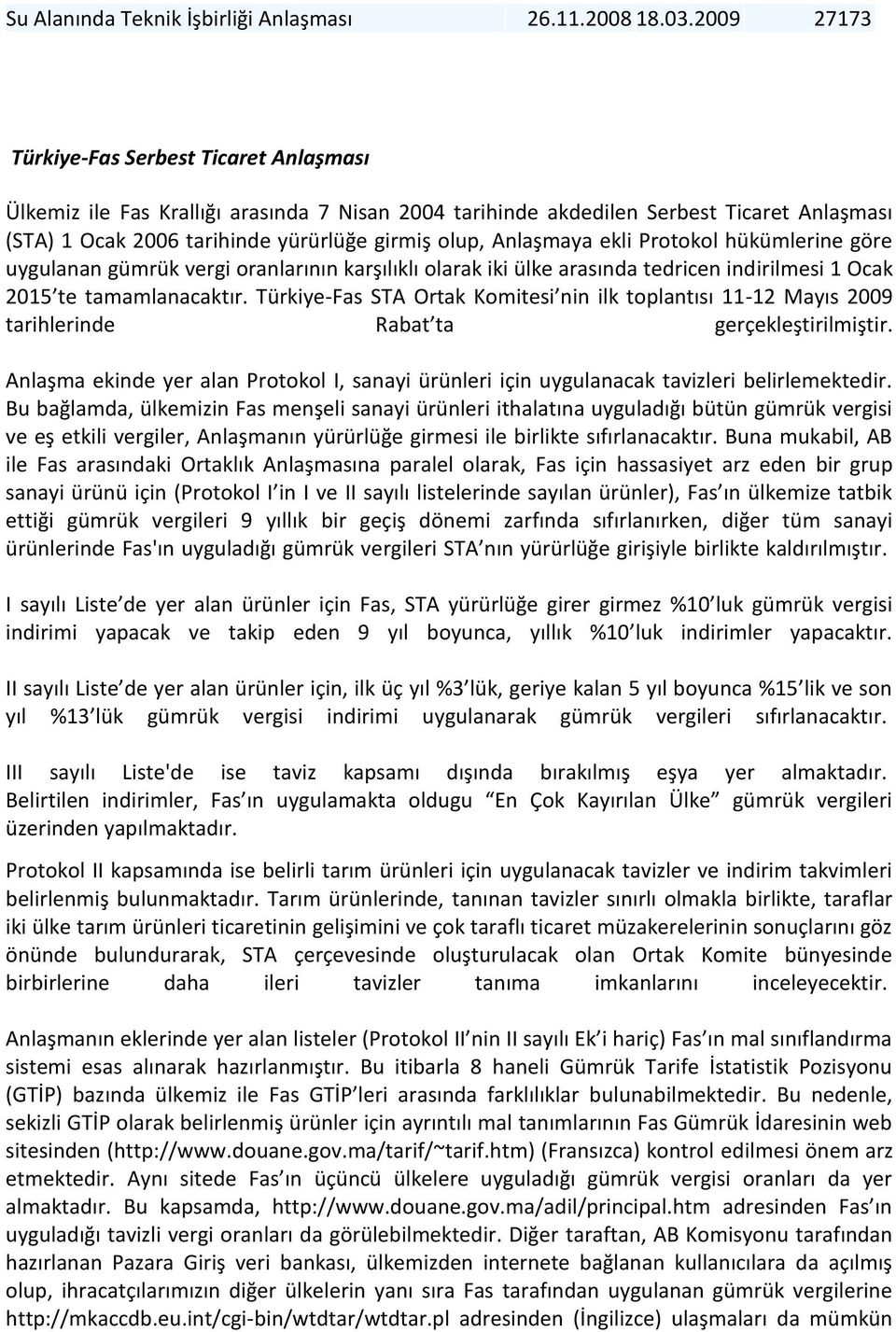 Anlaşmaya ekli Protokol hükümlerine göre uygulanan gümrük vergi oranlarının karşılıklı olarak iki ülke arasında tedricen indirilmesi 1 Ocak 2015 te tamamlanacaktır.