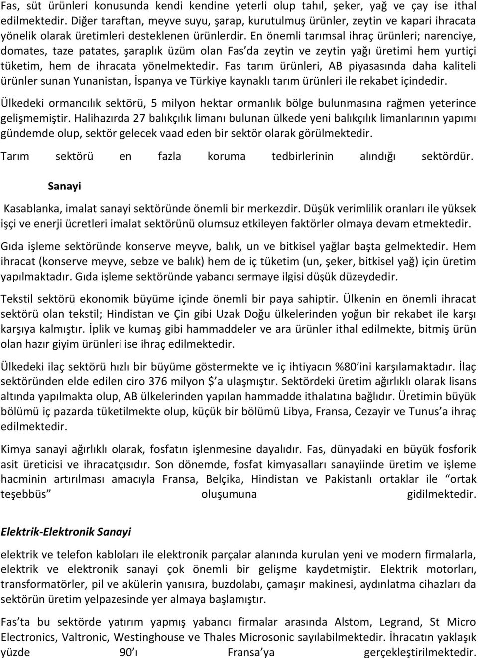 En önemli tarımsal ihraç ürünleri; narenciye, domates, taze patates, şaraplık üzüm olan Fas da zeytin ve zeytin yağı üretimi hem yurtiçi tüketim, hem de ihracata yönelmektedir.