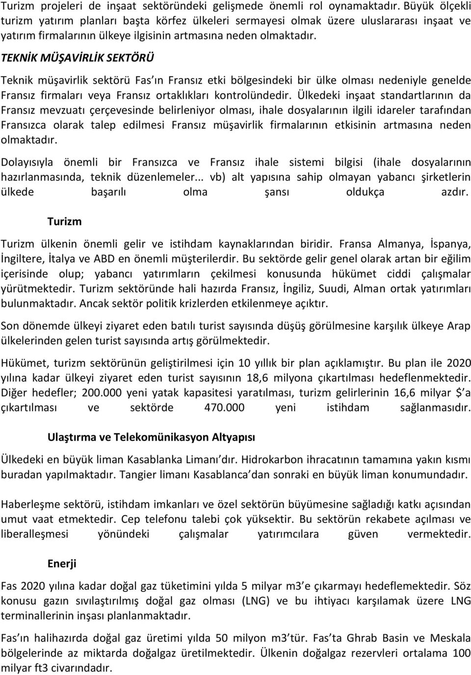 TEKNİK MÜŞAVİRLİK SEKTÖRÜ Teknik müşavirlik sektörü Fas ın Fransız etki bölgesindeki bir ülke olması nedeniyle genelde Fransız firmaları veya Fransız ortaklıkları kontrolündedir.