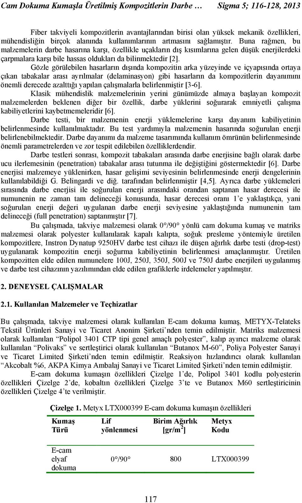 Buna rağmen, bu malzemelerin darbe hasarına karşı, özellikle uçakların dış kısımlarına gelen düşük enerjilerdeki çarpmalara karşı bile hassas oldukları da bilinmektedir [2].