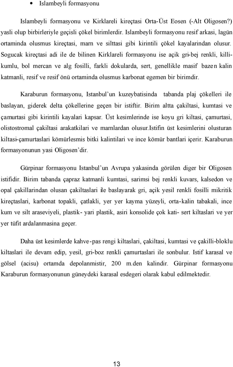 Sogucak kireçtasi adi ile de bilinen Kirklareli formasyonu ise açik gri-bej renkli, killikumlu, bol mercan ve alg fosilli, farkli dokularda, sert, genellikle masif baze n kalin katmanli, resif ve