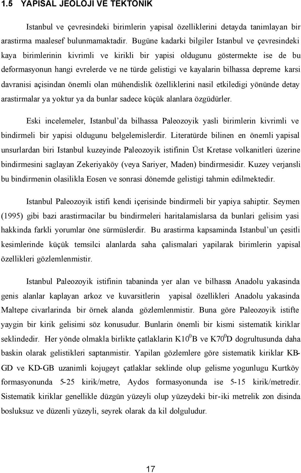 bilhassa depreme karsi davranisi açisindan önemli olan mühendislik özelliklerini nasil etkiledigi yönünde detay arastirmalar ya yoktur ya da bunlar sadece küçük alanlara özgüdürler.