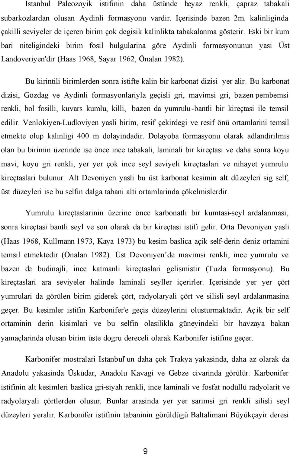 Eski bir kum bari niteligindeki birim fosil bulgularina göre Aydinli formasyonunun yasi Üst Landoveriyen'dir (Haas 1968, Sayar 1962, Önalan 1982).