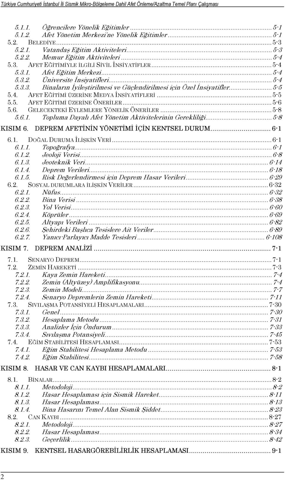 ..5-4 5.3.3. Binaların İyileştirilmesi ve Güçlendirilmesi için Özel İnsiyatifler...5-5 5.4. AFET EĞİTİMİ ÜZERİNE MEDYA İNSİYATİFLERİ...5-5 5.5. AFET EĞİTİMİ ÜZERİNE ÖNERİLER...5-6 