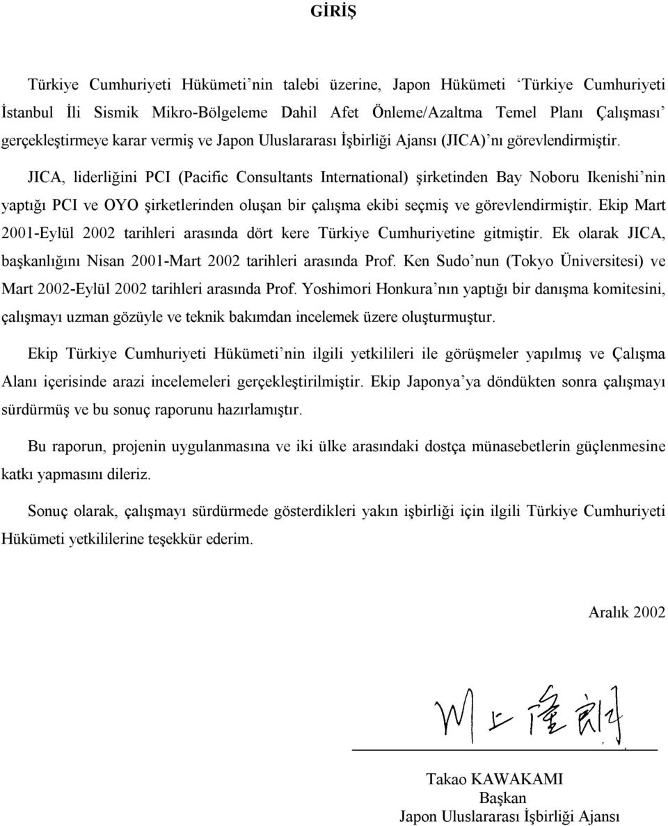 JICA, liderliğini PCI (Pacific Consultants International) şirketinden Bay Noboru Ikenishi nin yaptığı PCI ve OYO şirketlerinden oluşan bir çalışma ekibi seçmiş ve görevlendirmiştir.