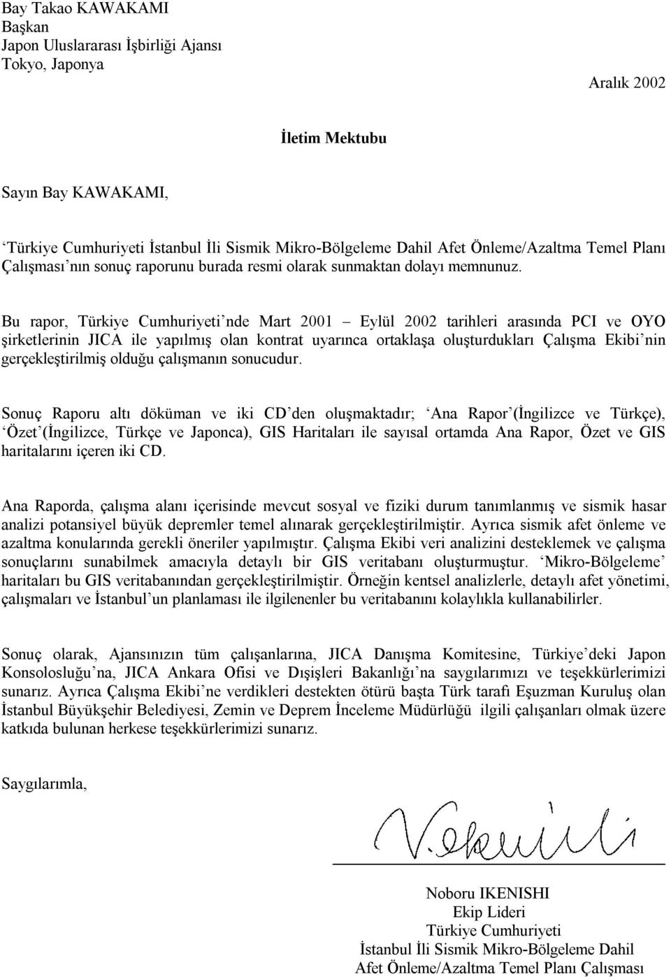 Bu rapor, Türkiye Cumhuriyeti nde Mart 2001 Eylül 2002 tarihleri arasında PCI ve OYO şirketlerinin JICA ile yapılmış olan kontrat uyarınca ortaklaşa oluşturdukları Çalışma Ekibi nin gerçekleştirilmiş