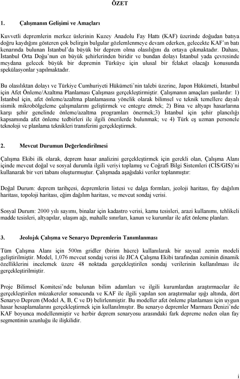 gelecekte KAF ın batı kenarında bulunan İstanbul da büyük bir deprem olma olasılığını da ortaya çıkmaktadır.