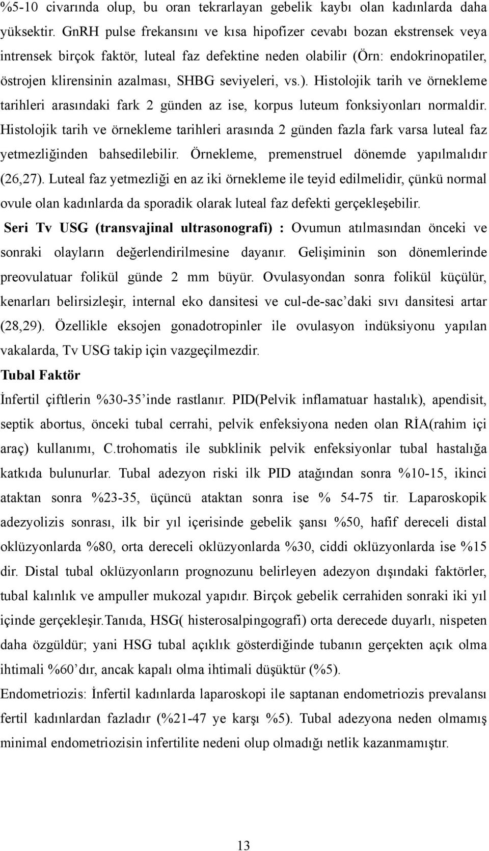 seviyeleri, vs.). Histolojik tarih ve örnekleme tarihleri arasındaki fark 2 günden az ise, korpus luteum fonksiyonları normaldir.