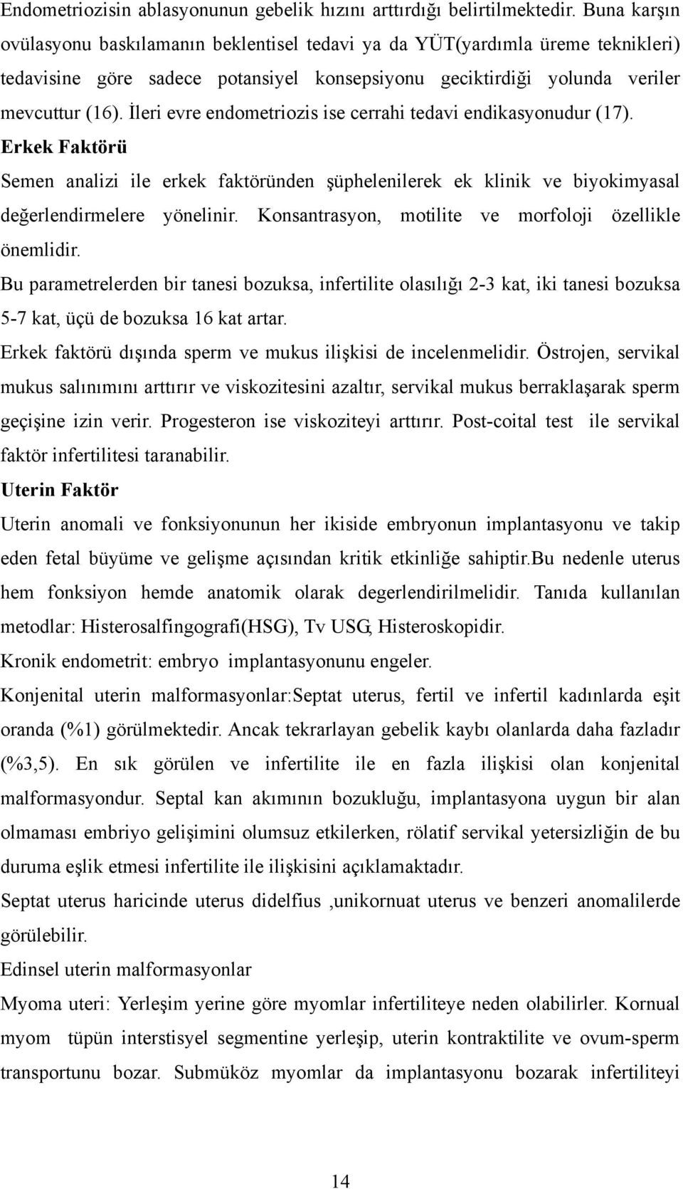 İleri evre endometriozis ise cerrahi tedavi endikasyonudur (17). Erkek Faktörü Semen analizi ile erkek faktöründen şüphelenilerek ek klinik ve biyokimyasal değerlendirmelere yönelinir.