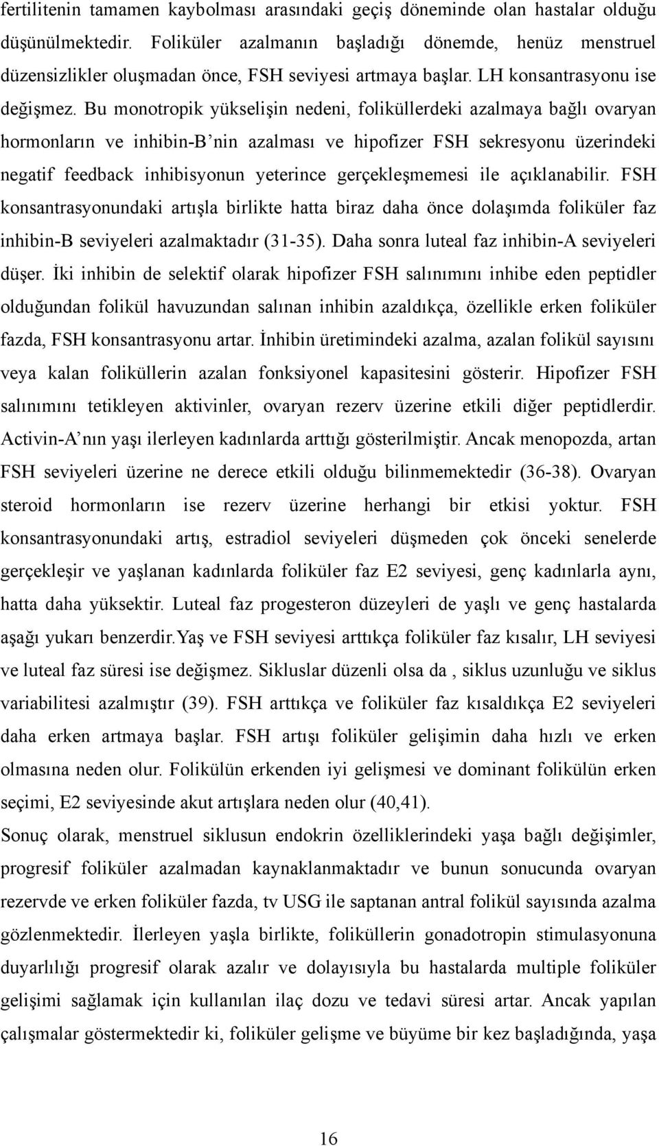 Bu monotropik yükselişin nedeni, foliküllerdeki azalmaya bağlı ovaryan hormonların ve inhibin-b nin azalması ve hipofizer FSH sekresyonu üzerindeki negatif feedback inhibisyonun yeterince