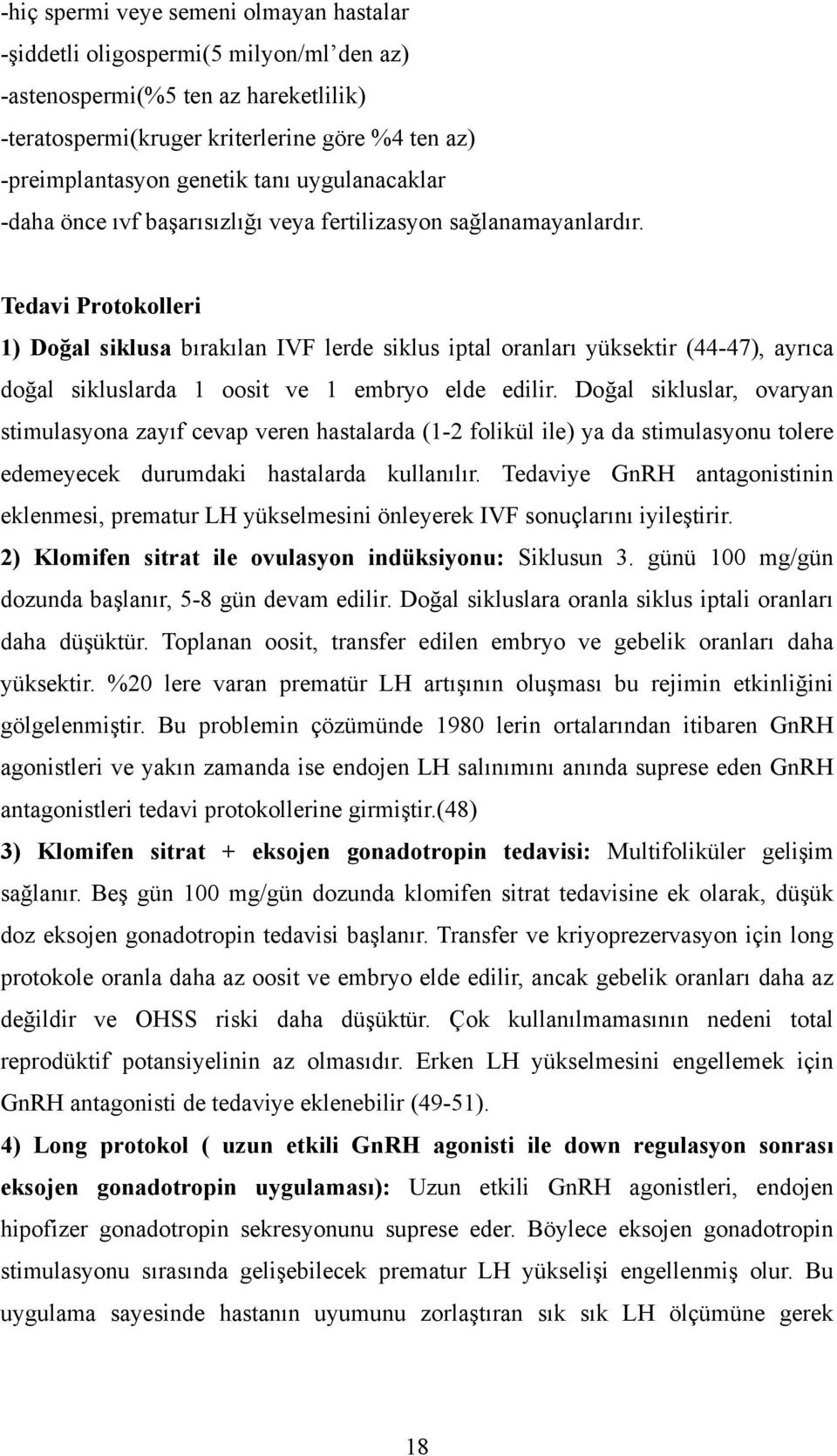 Tedavi Protokolleri 1) Doğal siklusa bırakılan IVF lerde siklus iptal oranları yüksektir (44-47), ayrıca doğal sikluslarda 1 oosit ve 1 embryo elde edilir.