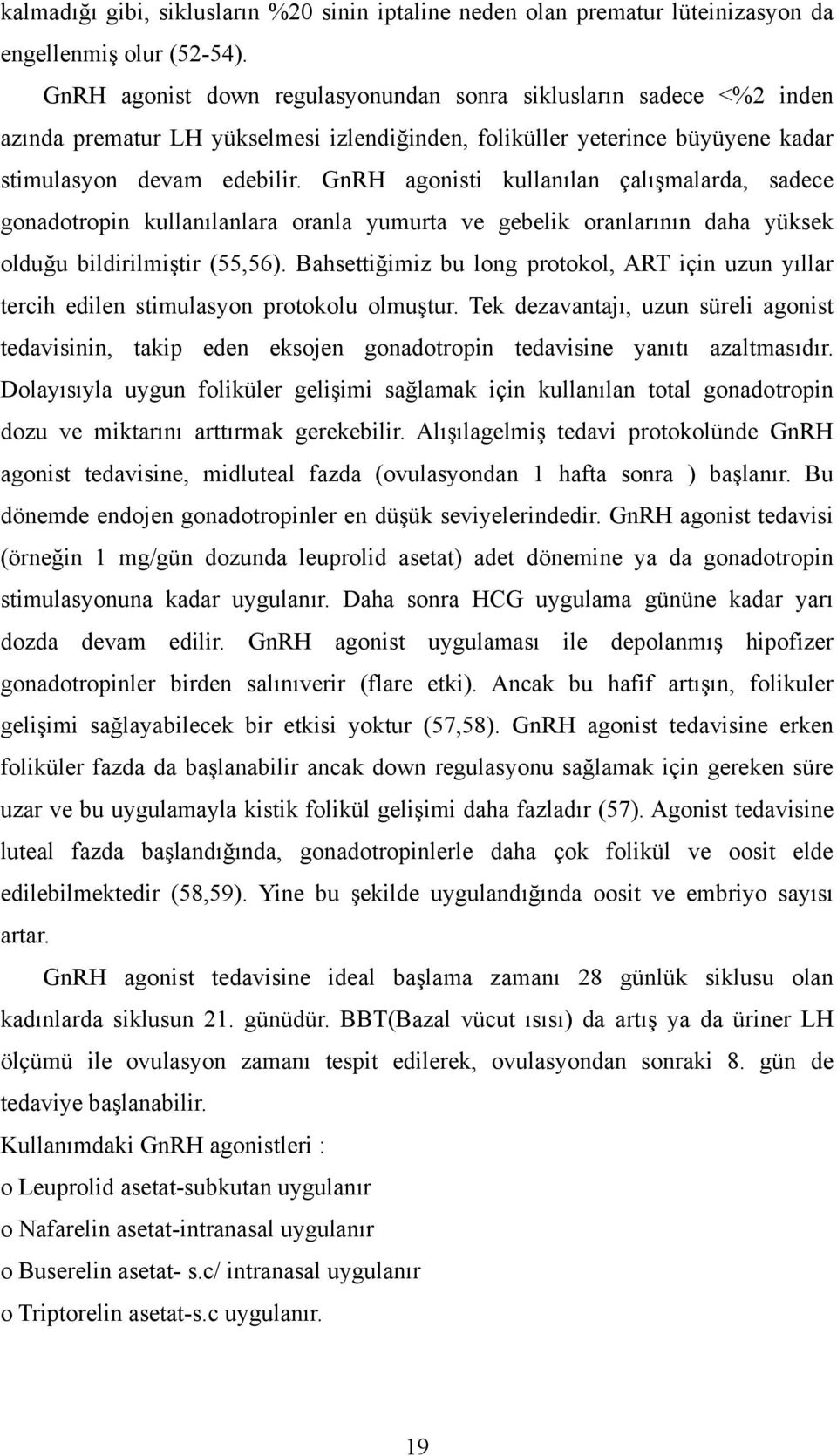 GnRH agonisti kullanılan çalışmalarda, sadece gonadotropin kullanılanlara oranla yumurta ve gebelik oranlarının daha yüksek olduğu bildirilmiştir (55,56).