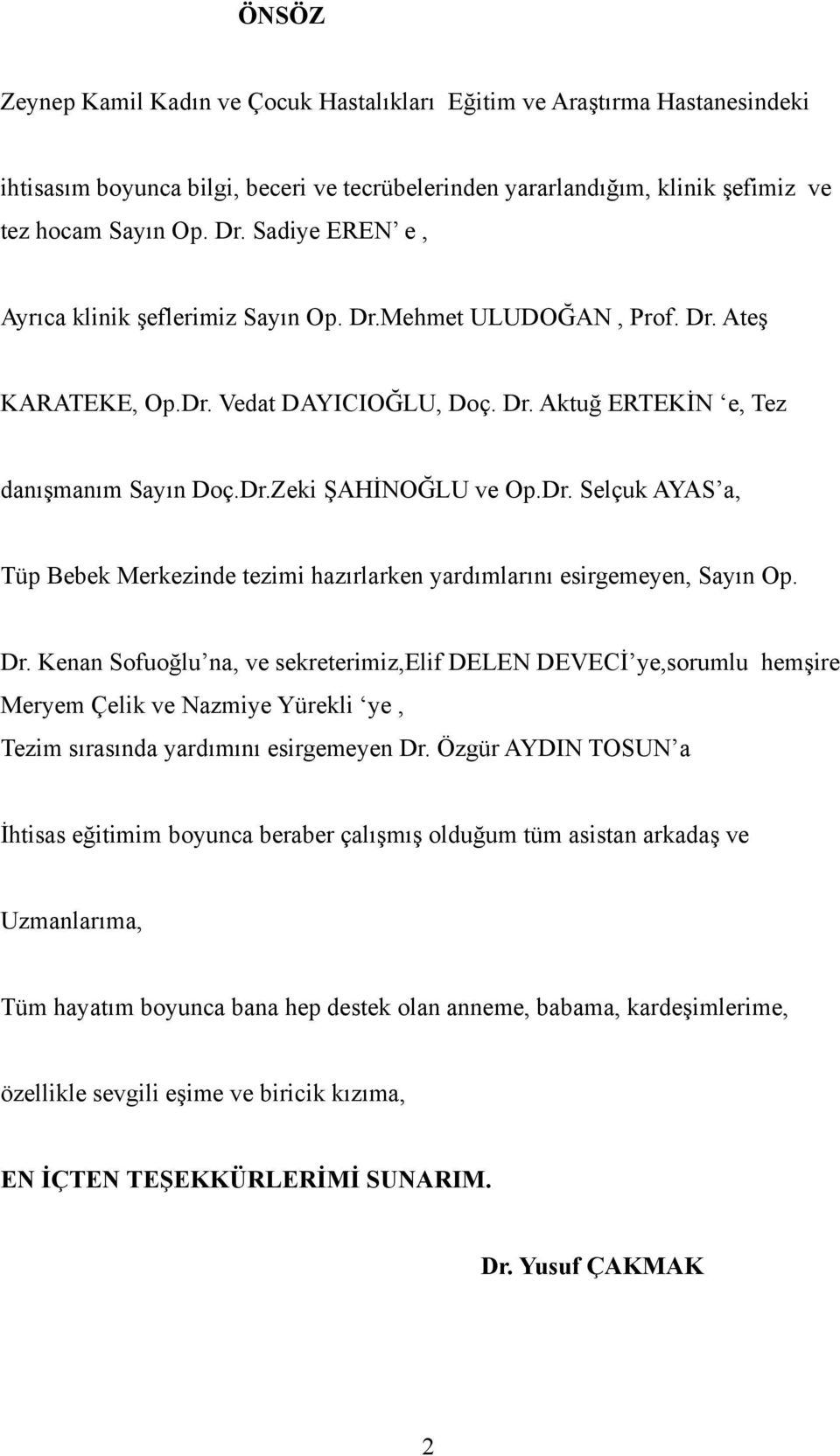 Dr. Kenan Sofuoğlu na, ve sekreterimiz,elif DELEN DEVECİ ye,sorumlu hemşire Meryem Çelik ve Nazmiye Yürekli ye, Tezim sırasında yardımını esirgemeyen Dr.