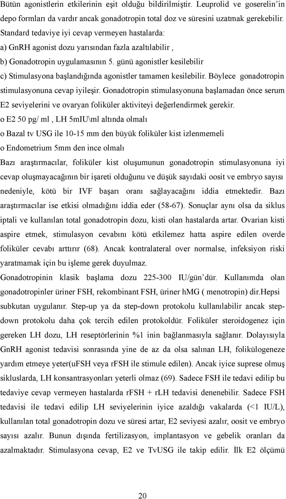 günü agonistler kesilebilir c) Stimulasyona başlandığında agonistler tamamen kesilebilir. Böylece gonadotropin stimulasyonuna cevap iyileşir.