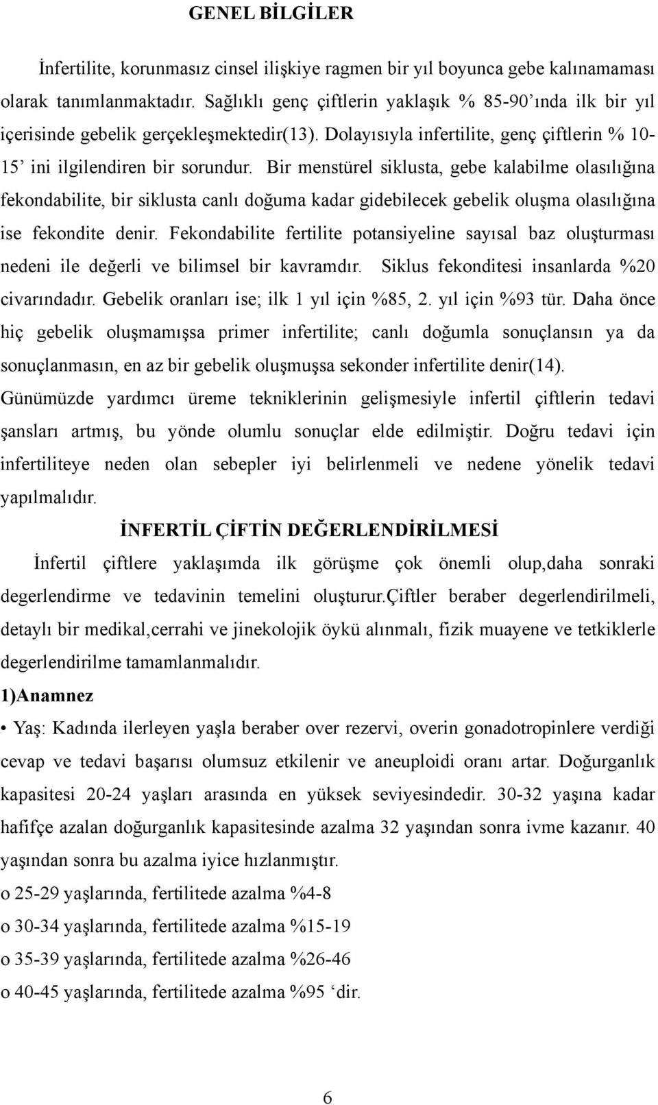 Bir menstürel siklusta, gebe kalabilme olasılığına fekondabilite, bir siklusta canlı doğuma kadar gidebilecek gebelik oluşma olasılığına ise fekondite denir.