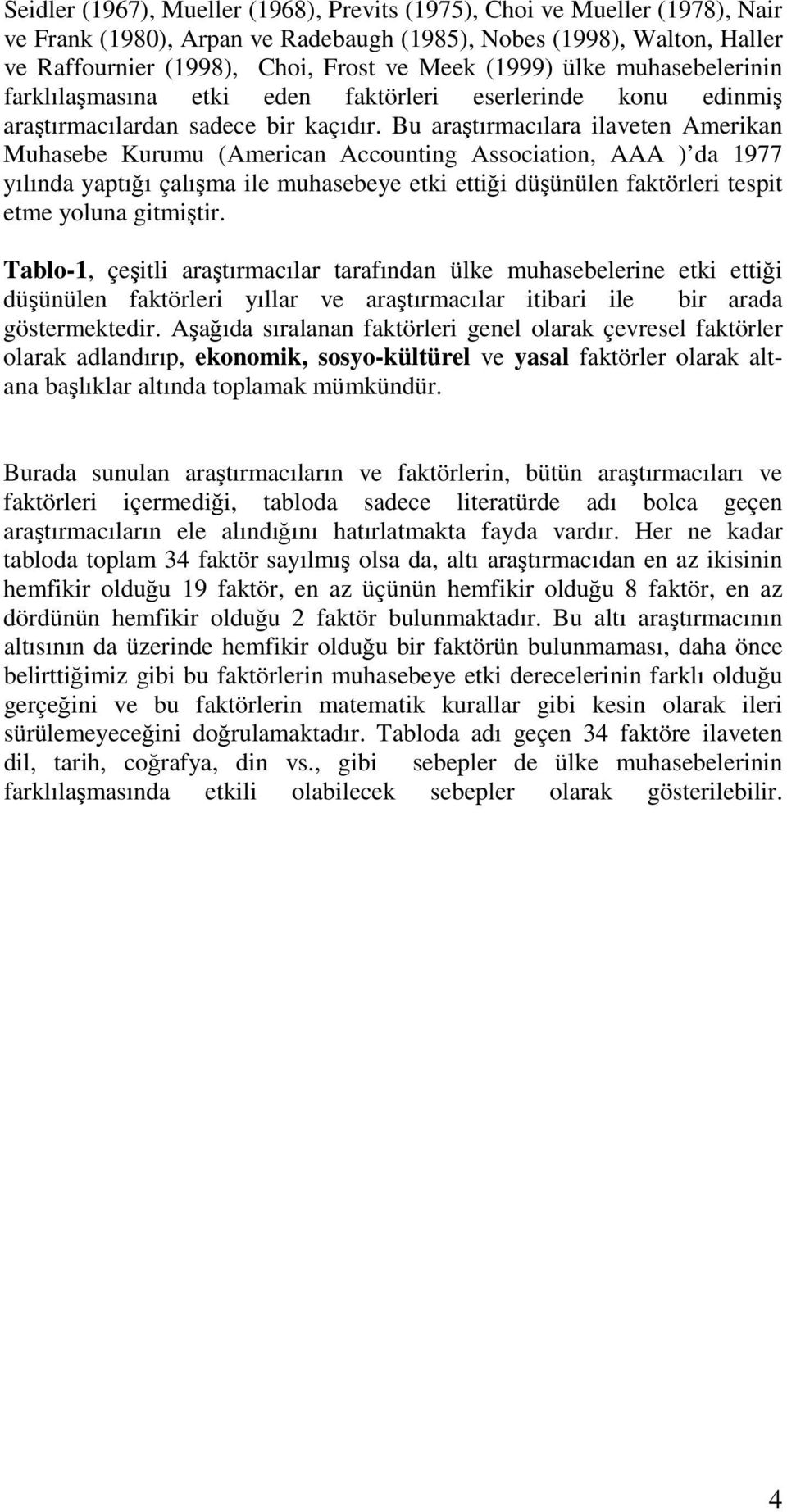 Bu araştırmacılara ilaveten Amerikan Muhasebe Kurumu (American Accounting Association, AAA ) da 1977 yılında yaptığı çalışma ile muhasebeye etki ettiği düşünülen faktörleri tespit etme yoluna