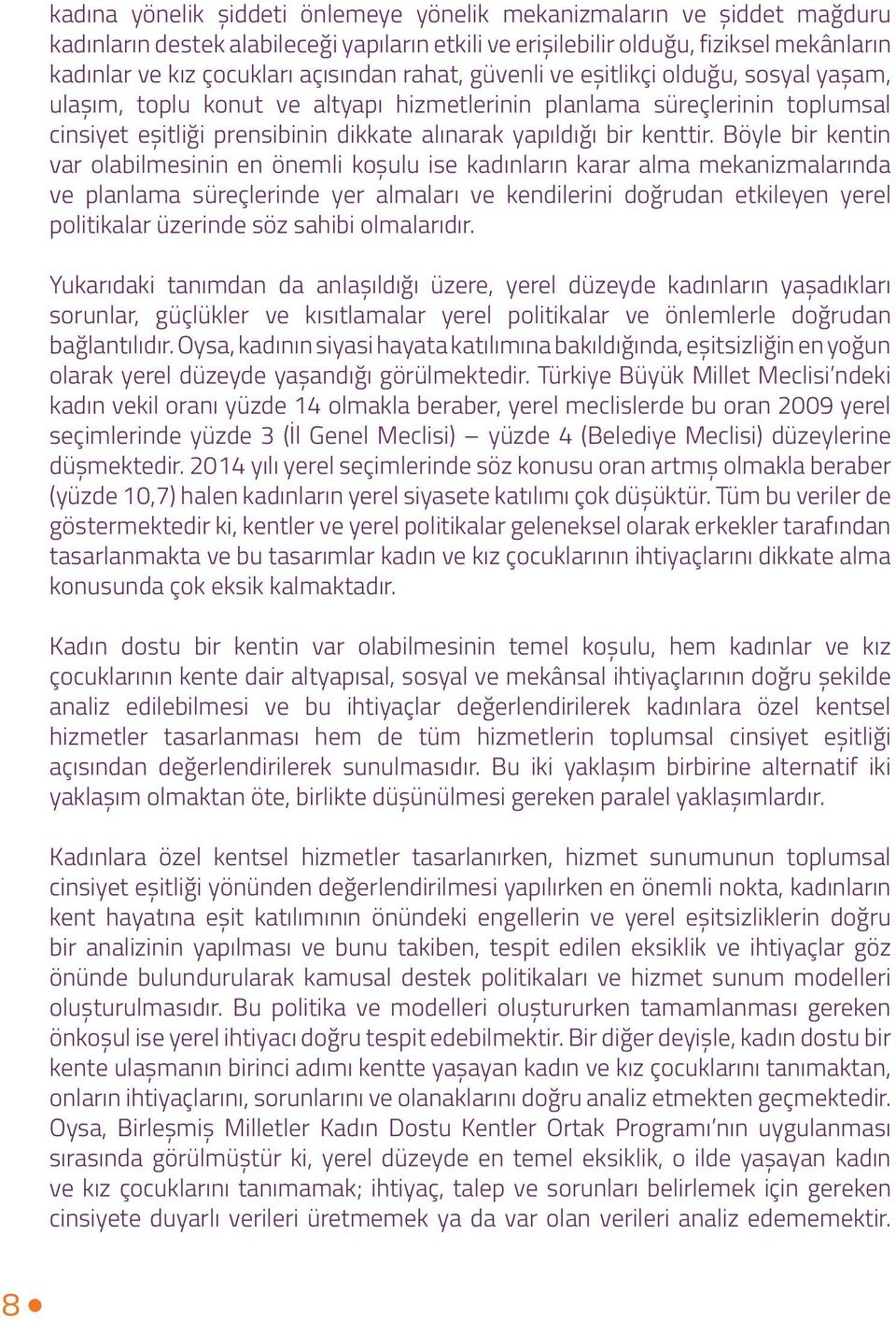 Böyle bir kentin var olabilmesinin en önemli koşulu ise kadınların karar alma mekanizmalarında ve planlama süreçlerinde yer almaları ve kendilerini doğrudan etkileyen yerel politikalar üzerinde söz