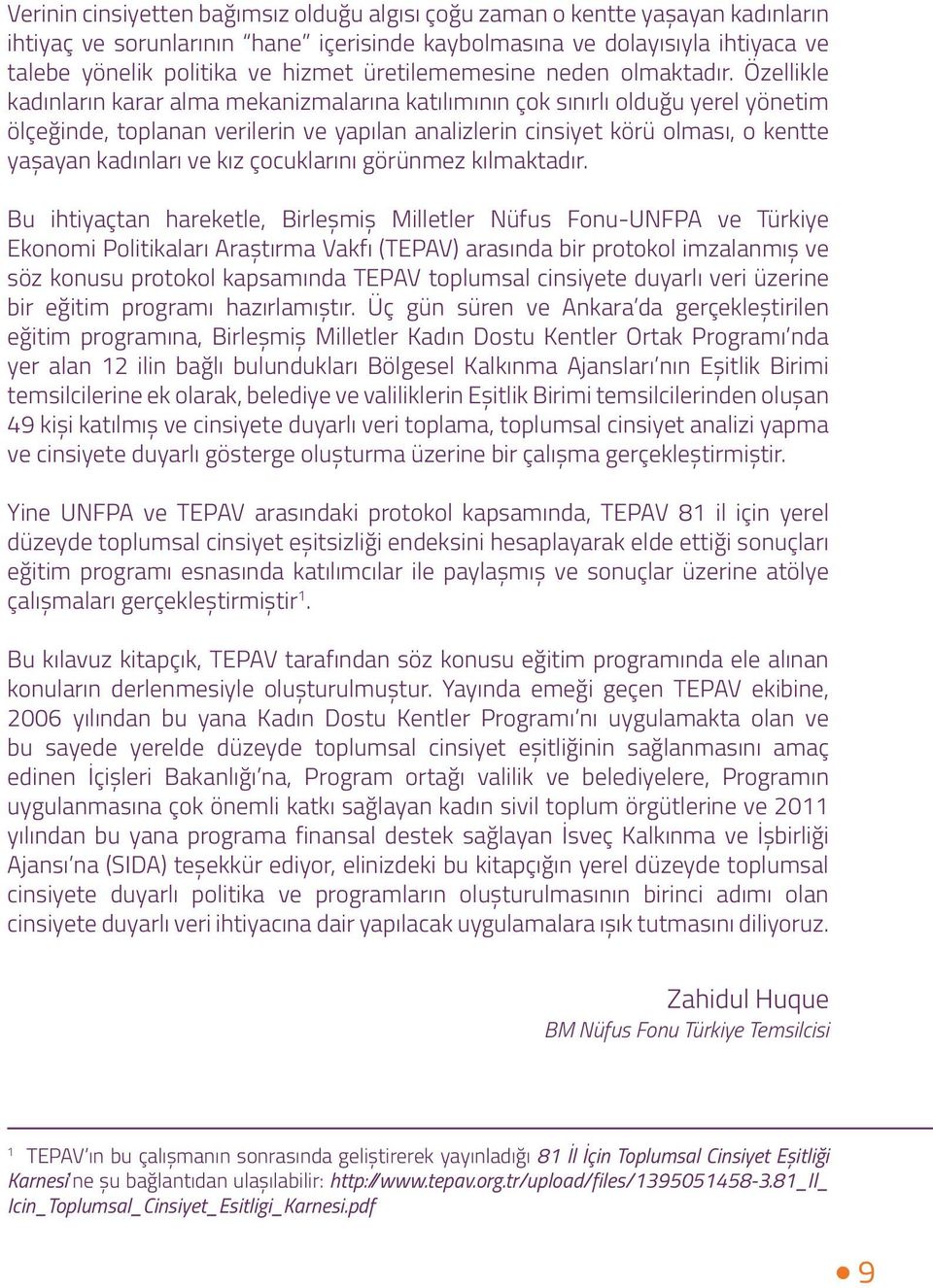 Özellikle kadınların karar alma mekanizmalarına katılımının çok sınırlı olduğu yerel yönetim ölçeğinde, toplanan verilerin ve yapılan analizlerin cinsiyet körü olması, o kentte yaşayan kadınları ve