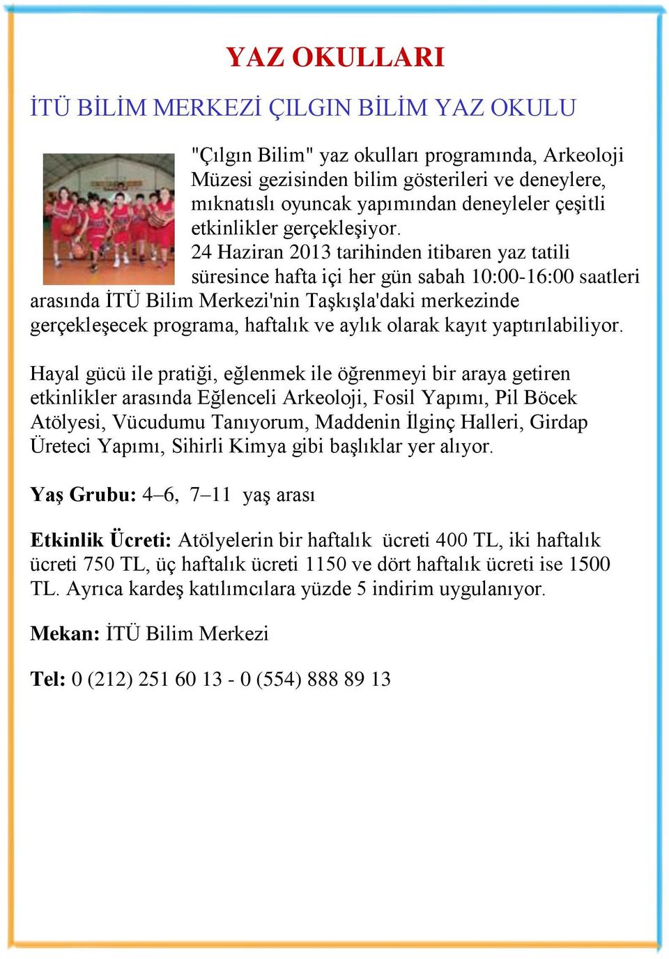 24 Haziran 2013 tarihinden itibaren yaz tatili süresince hafta içi her gün sabah 10:00-16:00 saatleri arasında İTÜ Bilim Merkezi'nin Taşkışla'daki merkezinde gerçekleşecek programa, haftalık ve aylık