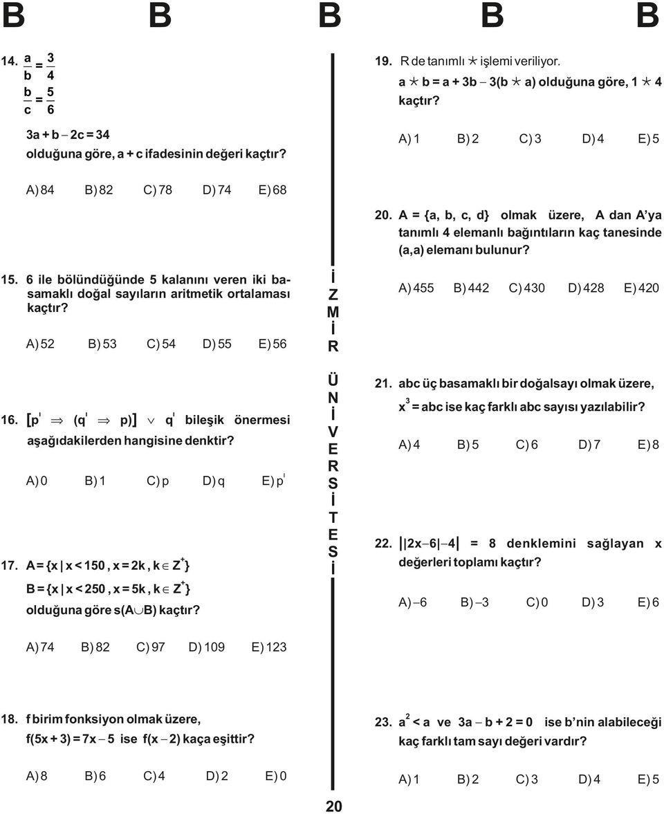 6 ile bölündüğünde 5 kalanını veren iki basamaklı doğal sayıların aritmetik ortalaması kaçtır? 5 16. ı [p Ş ) 53 ı (q Ş 54 55 ) 56 ı p)] Ú q bileşik önermesi aşağıdakilerden hangisine denktir?